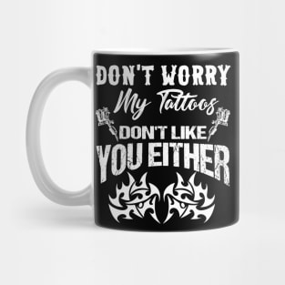 Don't Worry My Tattoos Don't Like You Either Costume Gift Mug